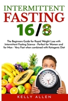 Intermittent Fasting 16/8: The Beginners Guide for Rapid Weight Loss with Intermittent Fasting Science - Perfect for Women and for Men - Very Fast When Combined with Ketogenic Diet 1082561894 Book Cover