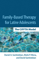 Family-Based Therapy for Latine Adolescents: The CIFFTA Model 1462557546 Book Cover