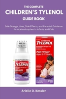 The Complete Children’s Tylenol Guide Book: Safe Dosage, Uses, Side Effects, and Parental Guidance for Acetaminophen in Infants and Kids B0FLQPCMRQ Book Cover