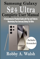 Samsung Galaxy S24 Ultra Complete User Manual: A Comprehensive Practical Guide with Tips and Trick to Maximizing Your Samsung Galaxy S24 Ultra B0CTKBQWGT Book Cover