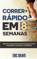 Como Correr Mais R�pido Em 8 Semanas: Sistema Comprovado de 8 Semanas Para Correr Mais R�pido E Aumentar a Resist�ncia. Inclui Programas de Treinamento Para Meia Maratona E Maratona 1537200216 Book Cover