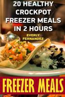 Freezer Meals: 20 Healthy Crockpot Freezer Meals in 2 Hours 1546391142 Book Cover