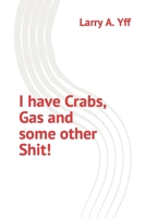 I have Crabs, Gas and some other Shit! B0BFDGJ4S5 Book Cover