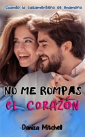 No me rompas el corazón: Cuando la casamentera se enamora (Spanish Edition) B0863VPXKM Book Cover