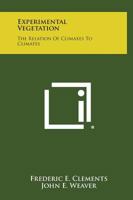 Experimental Vegetation: The Relation Of Climaxes To Climates 1258625342 Book Cover