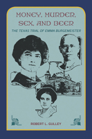 Money, Murder, Sex, and Beer:: The Texas Trial of Emma Burgemeister 1649670087 Book Cover