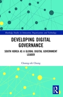 Developing Digital Governance: South Korea as a Global Digital Government Leader 0367493209 Book Cover