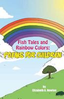 Fish Tales and Rainbow Colors: Poems for Children 1946977853 Book Cover