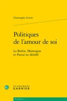 Politiques de l'Amour de Soi: La Boetie, Montaigne Et Pascal Au Demele 2406112314 Book Cover