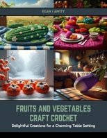Fruits and Vegetables Craft Crochet: Delightful Creations for a Charming Table Setting B0CS9YPDFB Book Cover