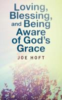 Loving, Blessing, and Being Aware of God's Grace 1974302156 Book Cover