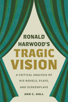 Ronald Harwood's Tragic Vision: A Critical Analysis of His Novels, Plays, and Screenplays 1609389778 Book Cover