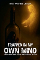Trapped In My Own Mind: Overcoming Inner Battles Through Faith In Jesus B0GSCPPY9R Book Cover
