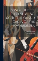 Songs, Duetts, Recitative, &c. &c. In The Grand Opera Of The Somnambula 1022335235 Book Cover