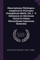 Observationes Philologico-exegeticae In Pericopen Evangelicam Matth. Xxi, 1 - 9 Solemnem Ac Gloriosum Christi In Urbem Hierosolymae Ingressum Sistentem 1378313488 Book Cover