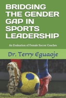 BRIDGING THE GENDER GAP IN SPORTS LEADERSHIP: An Evaluation of Female Soccer Coaches 1697463622 Book Cover