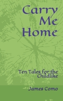 Carry Me Home: Ten Tales for the Childlike B08PM28RFX Book Cover