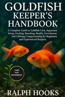 GOLDFISH KEEPER'S HANDBOOK: A Complete Guide to Goldfish Care, Aquarium Setup, Feeding, Breeding, Health, Enrichment, and Lifelong Companionship for Beginners and Experienced Keepers B0FP1MXSS8 Book Cover