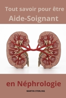 Tout savoir pour être Aide-Soignant en Néphrologie B0CH2FB68J Book Cover