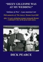Dizzy Gillespie Was at My Wedding: Jubilance and Woe - a Jazz Musician's Lot 0957088213 Book Cover
