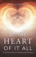 At The Heart Of It All: From Lost Soul to Living with Purpose B0GWRNM3BD Book Cover
