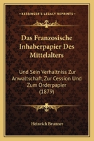 Das französische Inhaberpapier des Mittelalters und sein Verhältniss zur Anwaltschaft, zur Cession und zum Orderpapier. 127982073X Book Cover
