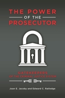 The Power of the Prosecutor: Gatekeepers of the Criminal Justice System 1440842183 Book Cover