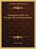 Androgynous Deities, Sex Worship, and Sacred Prostitution 1425455263 Book Cover