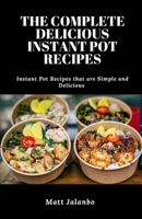 The Complete Delicious Instant Pot Recipes: Instant Pot Recipes that are Simple and Delicious B0BQGJ6Z1M Book Cover