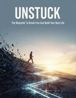Unstuck: The Blueprint To Break Free And Build Your Best Life B0HGF2C6MX Book Cover