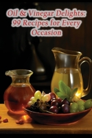 Oil & Vinegar Delights: 99 Recipes for Every Occasion B0CJKV4V58 Book Cover