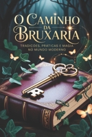 O Caminho da Bruxaria - Tradições, Práticas e Magia no Mundo Moderno: Como Começar na Bruxaria no Mundo Atual (Portuguese Edition) B0FBGMS8K1 Book Cover