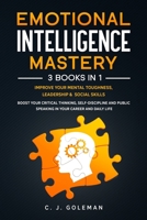 Emotional Intelligence Mastery: 3 Books in 1: Improve Your Mental Toughness, Leadership & Social Skills. Boost your Critical Thinking, Self-Discipline and Public Speaking in your Career and Daily Life B0884FQ85J Book Cover