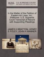 In the Matter of the Petition of Eastern Air Lines, Inc., Petitioner. U.S. Supreme Court Transcript of Record with Supporting Pleadings 1270481975 Book Cover