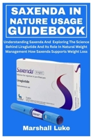 Saxenda in Nature Usage Guidebook: Understanding Saxenda And Exploring The Science Behind Liraglutide And Its Role In Natural Weight Management How Sa B0FGJVVCCQ Book Cover