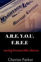 A.R.E. Y.O.U. F.R.E.E.: Moving Forward After Divorce 0692743138 Book Cover