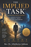 THE IMPLIED TASK™ Psychodynamic Spiritual Leadership™: Leading Faithfully Through AI, Anxiety, and Human Transformation B0H8KHGRRZ Book Cover