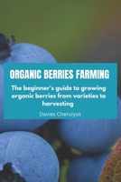 ORGANIC BERRIES FARMING: The beginner's guide to growing organic berries from varieties to harvesting (Tropical trees) B0CTM8VH2J Book Cover