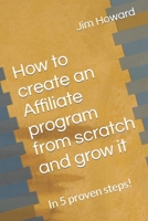 How to create an Affiliate program from scratch and grow it: In 5 proven steps! B0BNVCJYKQ Book Cover
