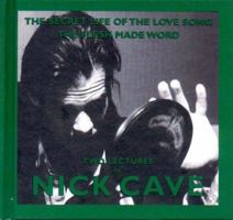 The Secret Life of the Love Song and The Flesh Made Word: Two Lectures by Nick Cave 1841660388 Book Cover