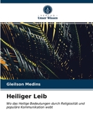 Heiliger Leib: Wo das Heilige Bedeutungen durch Religiosität und populäre Kommunikation webt 6203166294 Book Cover