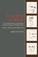 Listening to Islam: With Thomas Merton, Sayyid Qutb, Kenneth Cragg And Ziauddin Sardar: Praise, Reason And Reflection 1845191013 Book Cover