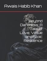 Beyond Darkness: A Tale of Love, Virtue and Stoic Resilience B0CW67XLWG Book Cover