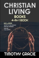 Christian Living Books: 4 IN 1 Book includes - Holy Spirit, Keys To The Kingdom, Prayer, Prayer Warrior 1549830228 Book Cover