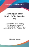 The English Black Monks Of St. Benedict V2: A Sketch Of Their History From The Coming Of St. Augustine To The Present Day 1428657541 Book Cover