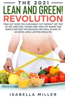 The 2021 Lean and Green Revolution: Find Out How You Can Easily Cut Weight, Get Rid of Fat, and Feel Young and Healthy Again! Use Simple Dieting ... Meal Plans to Achieve Long Lasting Results! 1802431373 Book Cover