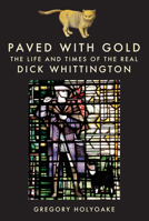 Paved with Gold: The Life and Times of the Real Dick Whittington 139811703X Book Cover