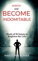 Ignite and Become Indomitable: (Sheds of 31 Sutras to Brighten the Life) B0FHHVDWF6 Book Cover