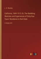 California, 1849-1913; Or, The Rambling Sketches and Experiences of Sixty-four Years' Residence in that State: in large print 3368333860 Book Cover