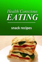 Health Conscious Eating - Snack Recipes: Healthy Cookbook for Beginners 1496099923 Book Cover